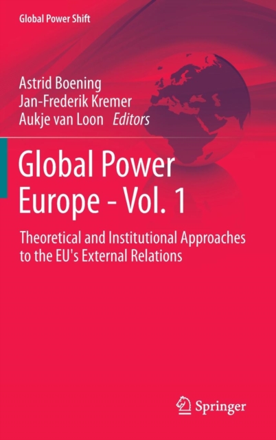 Global Power Europe - Vol. 1 : Theoretical and Institutional Approaches to the EU's External Relations, Hardback Book