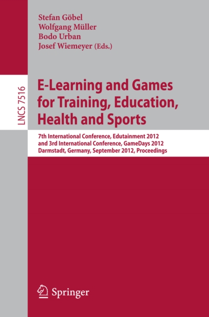 E-Learning and Games for Training, Education, Health and Sports : 7th International Conference, Edutainment 2012, and 3rd International Conference, GameDays 2012, Darmstadt, Germany, September 18-20,, PDF eBook