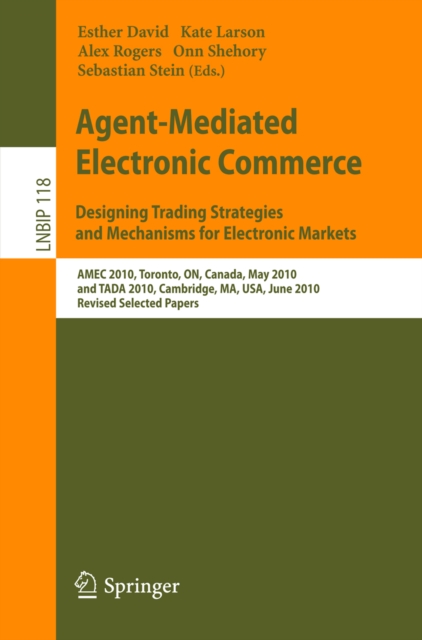Agent-Mediated Electronic Commerce. Designing Trading Strategies and Mechanisms for Electronic Markets : AMEC 2010, Toronto, ON, Canada, May 10, 2010, and TADA 2010, Cambridge, MA, USA, June 7, 2010,, PDF eBook