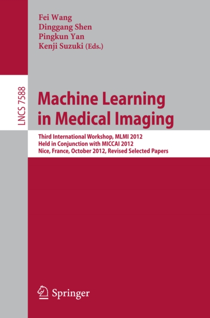 Machine Learning in Medical Imaging : Third International Workshop, MLMI 2012, Held in Conjunction with MICCAI 2012, Nice, France, October 1, 2012, Revised Selected Papers, PDF eBook