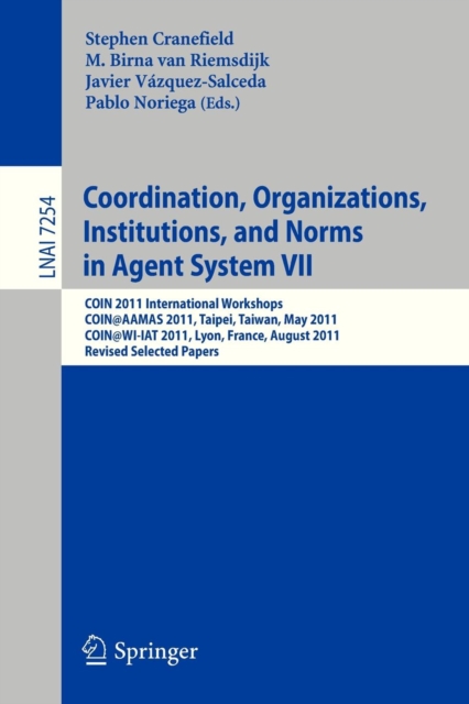 Coordination, Organizations, Instiutions, and Norms in Agent System VII : COIN 2011 International Workshops, COIN@AAMAS, Taipei, Taiwan, May 2011, COIN@WI-IAT, Lyon, France, August 2011, Revised Selec, Paperback / softback Book