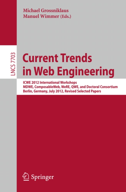 Current Trends in Web Engineering : ICWE 2012 International Workshops MDWE, ComposableWeb, WeRE, QWE, and Doctoral Consortium, Berlin, Germany, July 23-27, 2012, Revised Selected Papers, PDF eBook