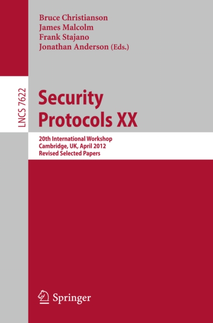 Security Protocols XX : 20th International Workshop, Cambridge, UK, April 12-13, 2012, Revised Selected Papers, PDF eBook