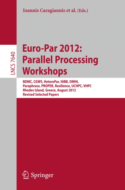 Euro-Par 2012: Parallel Processing Workshops : BDMC, CGWS, HeteroPar, HiBB, OMHI, Paraphrase, PROPER, Resilience, UCHPC, VHPC, Rhodes Island, Greece, August 27-31, 2012. Revised Selected Papers, PDF eBook