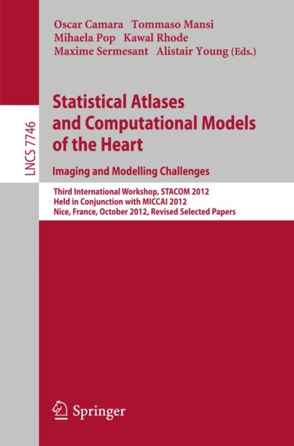 Statistical Atlases and Computational Models of the Heart: Imaging and Modelling Challenges : Third International Workshop, STACOM 2012, Held in Conjunction with MICCAI 2012, Nice, France, October 5,, PDF eBook