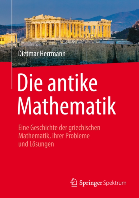 Die antike Mathematik : Eine Geschichte der griechischen Mathematik, ihrer Probleme und Losungen, EPUB eBook