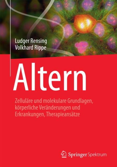 Altern : Zellulare und molekulare Grundlagen, korperliche Veranderungen und Erkrankungen, Therapieansatze, PDF eBook