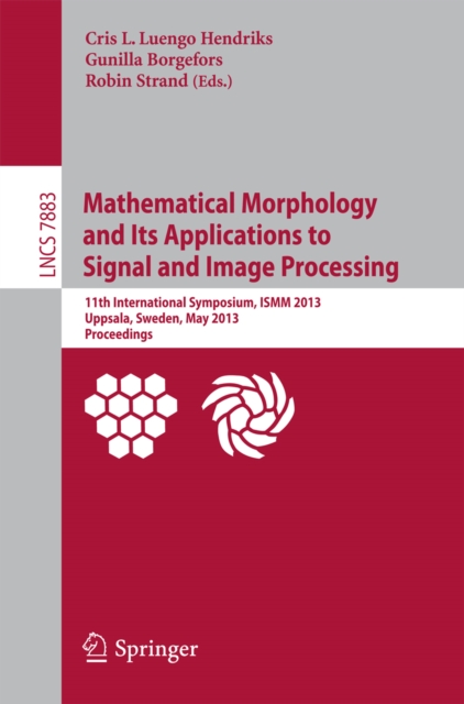 Mathematical Morphology and Its Applications to Signal and Image Processing : 11th International Symposium, ISMM 2013, Uppsala, Sweden, May 27-29, 2013, Proceedings, PDF eBook