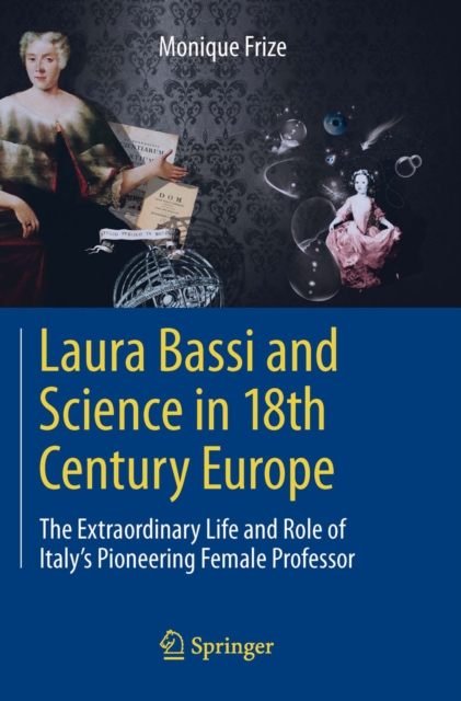 Laura Bassi and Science in 18th Century Europe : The Extraordinary Life and Role of Italy's Pioneering Female Professor, PDF eBook