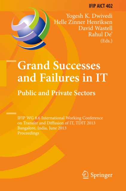 Grand Successes and Failures in IT: Public and Private Sectors : IFIP WG 8.6 International Conference on Transfer and Diffusion of IT, TDIT 2013, Bangalore, India, June 27-29, 2013, Proceedings, PDF eBook
