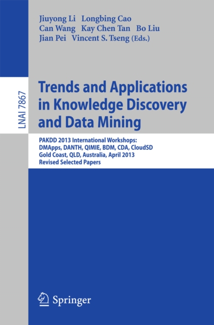 Trends and Applications in Knowledge Discovery and Data Mining : PAKDD 2013 Workshops: DMApps, DANTH, QIMIE, BDM, CDA, CloudSD, Golden Coast, QLD, Australia, Revised Selected Papers, PDF eBook