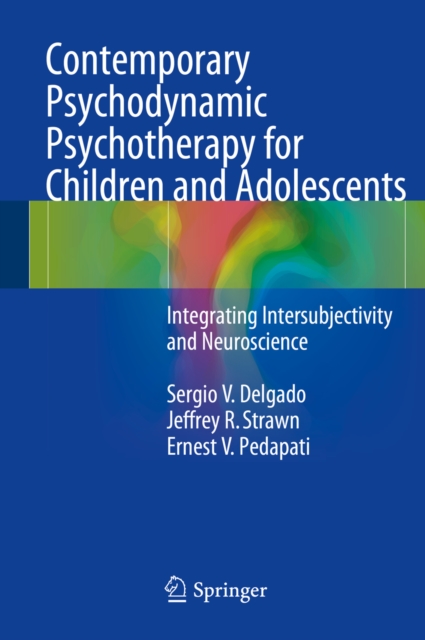 Contemporary Psychodynamic Psychotherapy for Children and Adolescents : Integrating Intersubjectivity and Neuroscience, PDF eBook