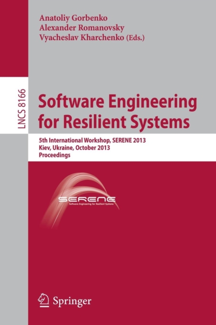 Software Engineering for Resilient Systems : 5th International Workshop, SERENE 2013, Kiev, Ukraine, October 3-4, 2013, Proceedings, Paperback / softback Book