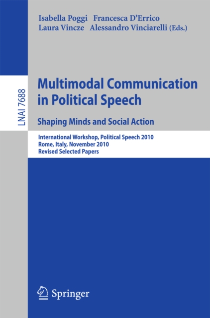 Multimodal Communication in Political Speech Shaping Minds and Social Action : International Workshop, Political Speech 2010, Rome, Italy, November 10-12, 2010, Revised Selected Papers, PDF eBook