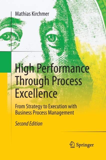 High Performance Through Process Excellence : From Strategy to Execution with Business Process Management, Paperback / softback Book