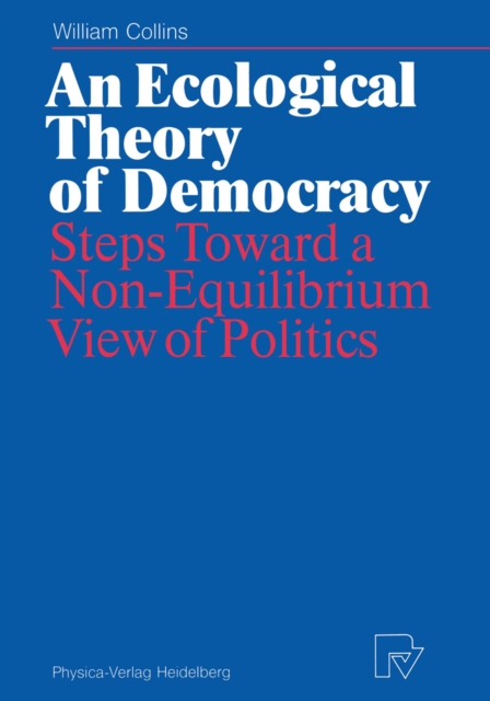 An Ecological Theory of Democracy : Steps Toward a Non-Equilibrium View of Politics, PDF eBook