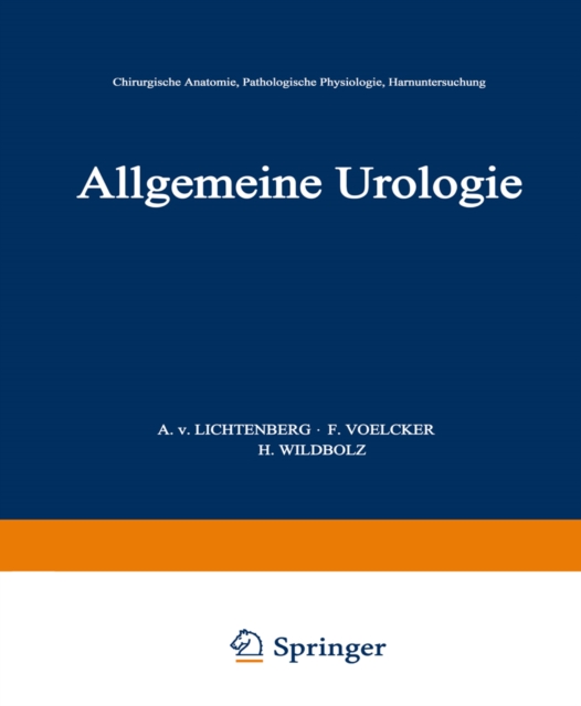 Allgemeine Urologie : Erster Teil: Chirurgische Anatomie * Pathologische Physiologie * Harnuntersuchung, PDF eBook