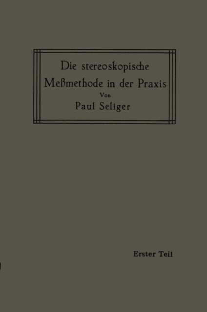 Die stereoskopische Memethode in der Praxis : I. Teil: Einfuhrung in die Topographie, Einfuhrung in die Bildmessung, Normal-Stereogramm, PDF eBook