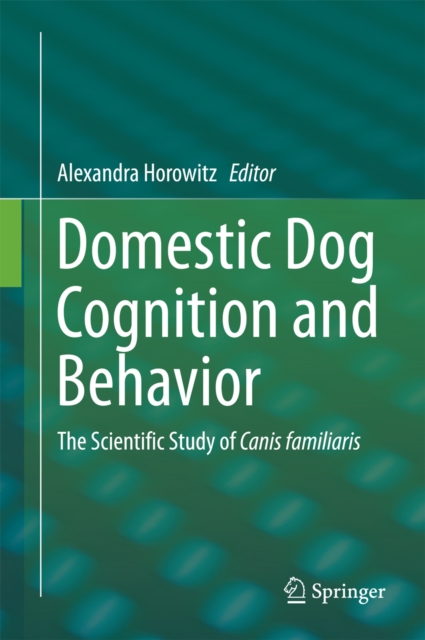 Domestic Dog Cognition and Behavior : The Scientific Study of Canis familiaris, PDF eBook