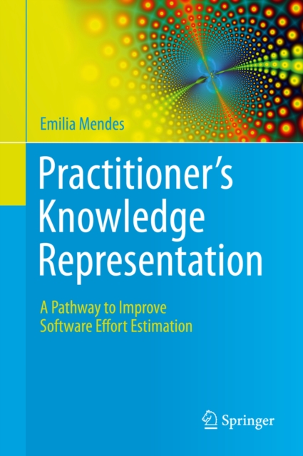 Practitioner's Knowledge Representation : A Pathway to Improve Software Effort Estimation, PDF eBook