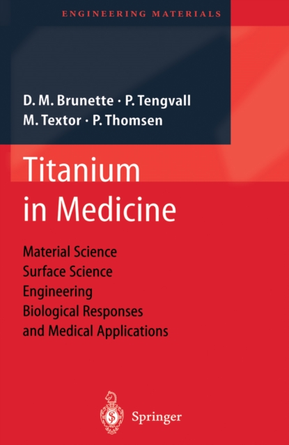 Titanium in Medicine : Material Science, Surface Science, Engineering, Biological Responses and Medical Applications, PDF eBook