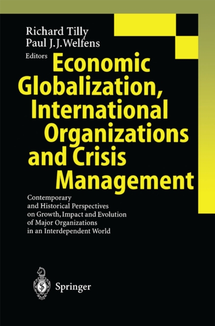 Economic Globalization, International Organizations and Crisis Management : Contemporary and Historical Perspectives on Growth, Impact and Evolution of Major Organizations in an Interdependent World, PDF eBook