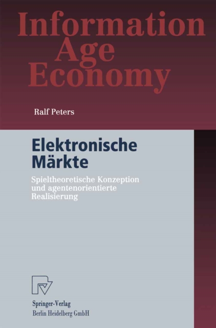 Elektronische Markte : Spieltheoretische Konzeption und agentenorientierte Realisierung, PDF eBook