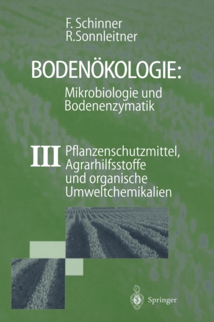 Bodenokologie: Mikrobiologie Und Bodenenzymatik Band III : Pflanzenschutzmittel, Agrarhilfsstoffe Und Organische Umweltchemikalien, Paperback / softback Book