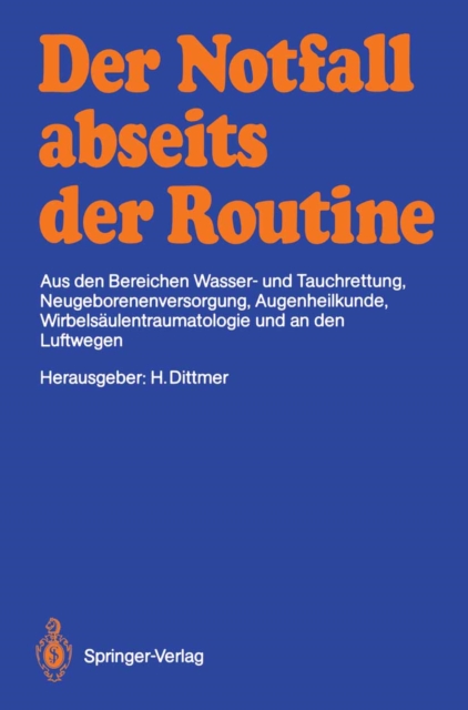 Der Notfall abseits der Routine : Aus den Bereichen Wasser- und Tauchrettung, Neugeborenenversorgung, Augenheilkunde, Wirbelsaulentraumatologie und an den Luftwegen, PDF eBook