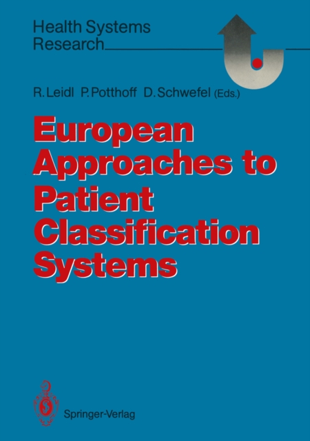 European Approaches to Patient Classification Systems : Methods and Applications Based on Disease Severity, Resource Needs, and Consequences, PDF eBook