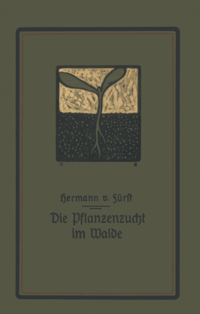 Die Pflanzenzucht im Walde : Ein Handbuch fur Forstwirte, Waldbesitzer und Studierende, PDF eBook