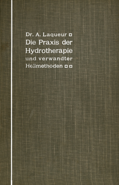 Die Praxis der Hydrotherapie und verwandter Heilmethoden : Ein Lehrbuch fur Arzte und Studierende, PDF eBook