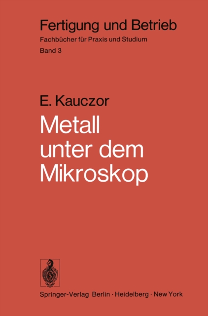 Metall unter dem Mikroskop : Einfuhrung in die metallographische Gefugelehre, PDF eBook