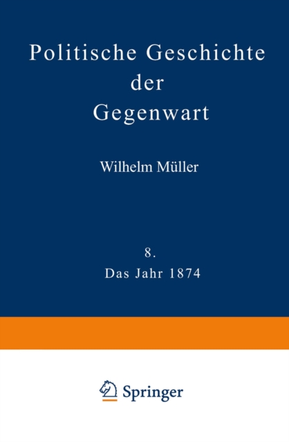 Politische Geschichte der Gegenwart : VIII Das Jahr 1874. Nebst einer Chronik der Ereignisse des Jahres 1874 und einem alphabetischen Verzeichnisse der hervorragenden Personen, PDF eBook