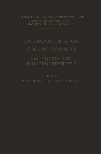 Colloquium on Fatigue / Colloque de Fatigue / Kolloquium uber Ermudungsfestigkeit : Stockholm May 25-27, 1955 Proceedings / Stockholm 25-27 Mai 1955 Comptes Rendus / Stockholm 25.-27. Mai 1955 Verhand, PDF eBook