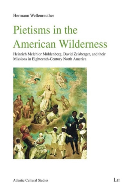 Pietisms in the American Wilderness : Heinrich Melchior M?hlenberg, David Zeisberger, and Their Missions in Eighteenth-Century North America, Paperback / softback Book
