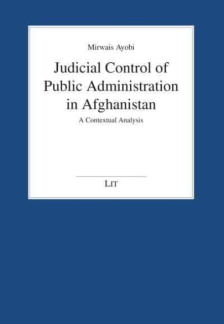 Judicial Control of Public Administration in Afghanistan : A Contextual Analysis, Paperback / softback Book