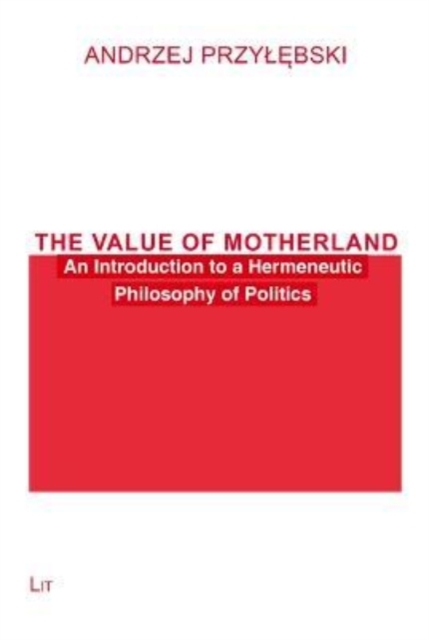 The Value of Motherland : An Introduction to a Hermeneutic Philosophy of Politics, Paperback / softback Book