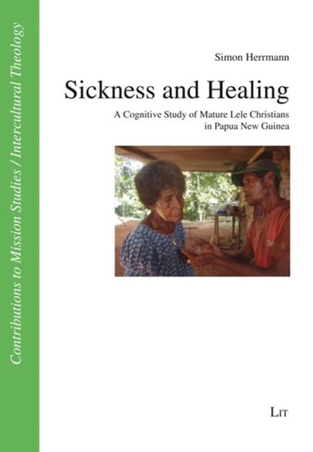 Sickness and Healing : A Cognitive Study of Mature Lele Christians in Papua New Guinea, Paperback / softback Book