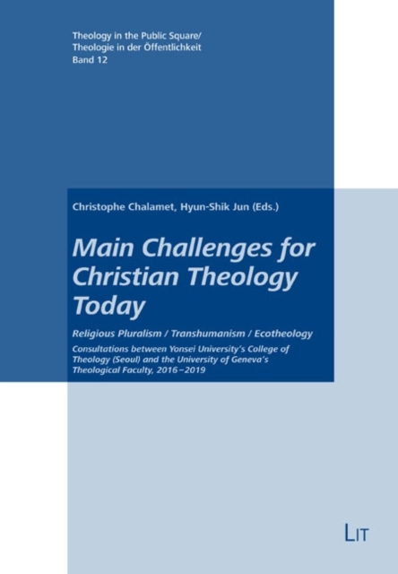 Main Challenges for Christian Theology Today : Religious Pluralism / Transhumanism / Ecotheology. Consultations between Yonsei University's College of Theology (Seoul) and the University of Geneva's T, PDF eBook