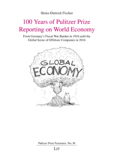 100 Years of Pulitzer Prize Reporting on World Economy : From Germany's Fiscal War Burden in 1916 until the Global Scene of Offshore Companies in 2016, PDF eBook