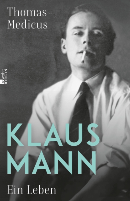 Klaus Mann : Ein Leben | "Eine fulminante Biografie ... die erste, die dem schillernden Klaus Mann in jeder Beziehung gerecht wird." Die Welt, EPUB eBook