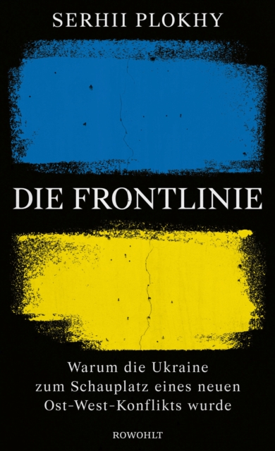 Die Frontlinie : Warum die Ukraine zum Schauplatz eines neuen Ost-West-Konflikts wurde, EPUB eBook