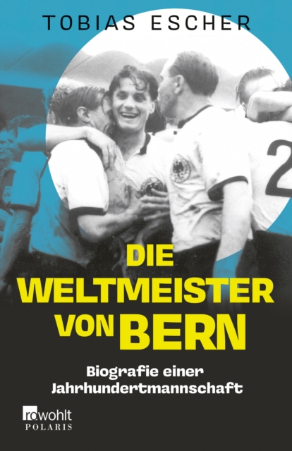 Die Weltmeister von Bern : Biografie einer Jahrhundertmannschaft, EPUB eBook