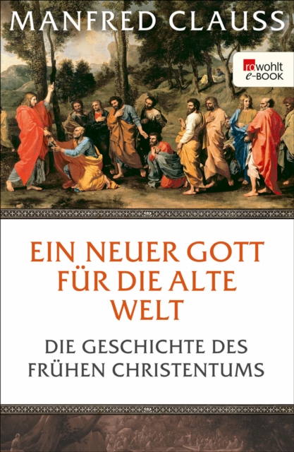 Ein neuer Gott fur die alte Welt : Die Geschichte des fruhen Christentums, EPUB eBook