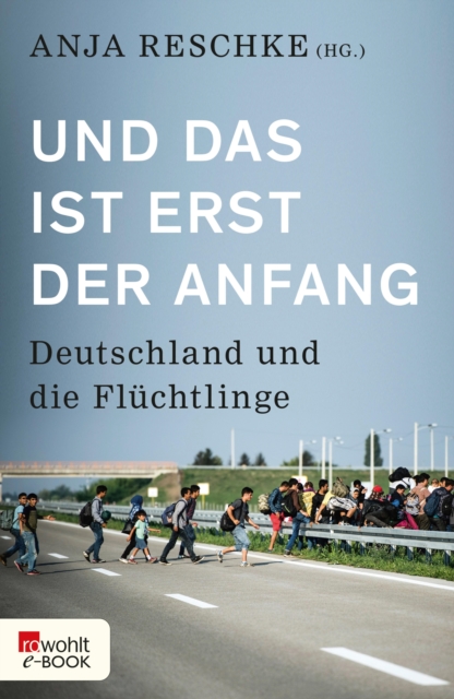 Und das ist erst der Anfang : Deutschland und die Fluchtlinge, EPUB eBook