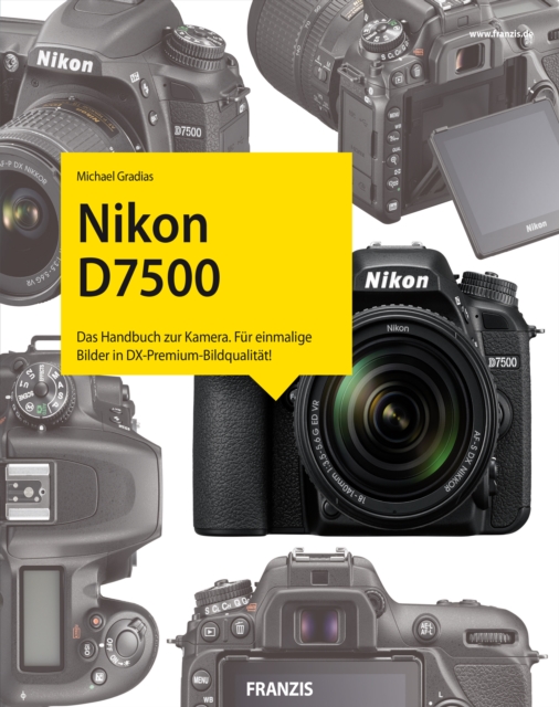 Kamerabuch Nikon D7500 : Das Handbuch zur Kamera. Fur einmalige Bilder in DX-Premium-Bildqualitat!, PDF eBook