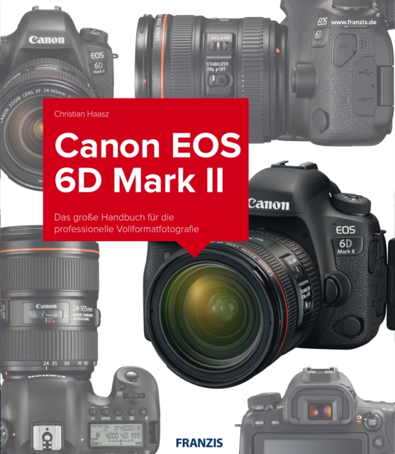 Kamerabuch Canon EOS 6D Mark II : Das groe Handbuch fur die professionelle Vollformatfotografie, EPUB eBook