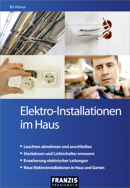Elektro-Installationen im Haus : Leicht verstandliche Anleitungen fur vollig unerfahrene Einsteiger und Profi-Heimwerker, PDF eBook
