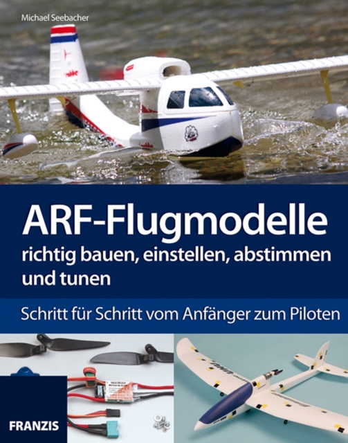 ARF-Flugmodelle richtig bauen, einstellen, abstimmen und tunen : Schritt fur Schritt vom Anfanger zum Piloten, PDF eBook